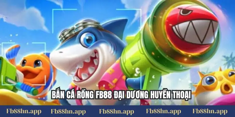 Bắn cá rồng FB88 đại dương huyền thoại