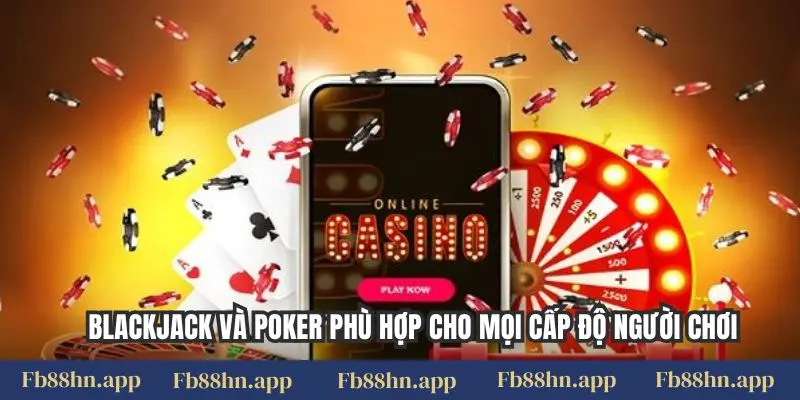 Blackjack và poker phù hợp cho mọi cấp độ người chơi