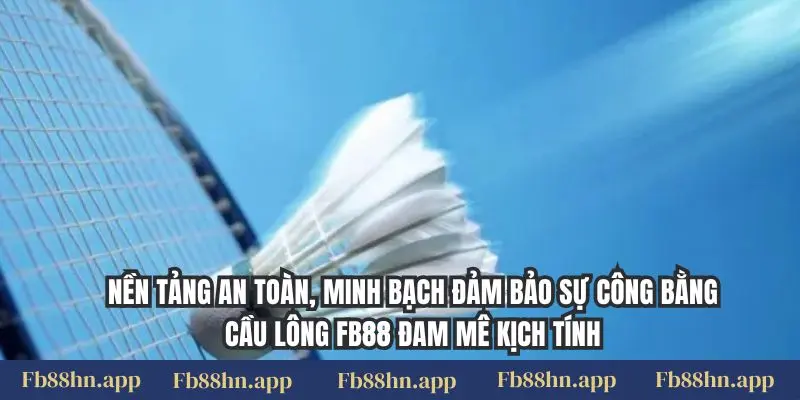 Nền tảng an toàn, minh bạch đảm bảo sự công bằng