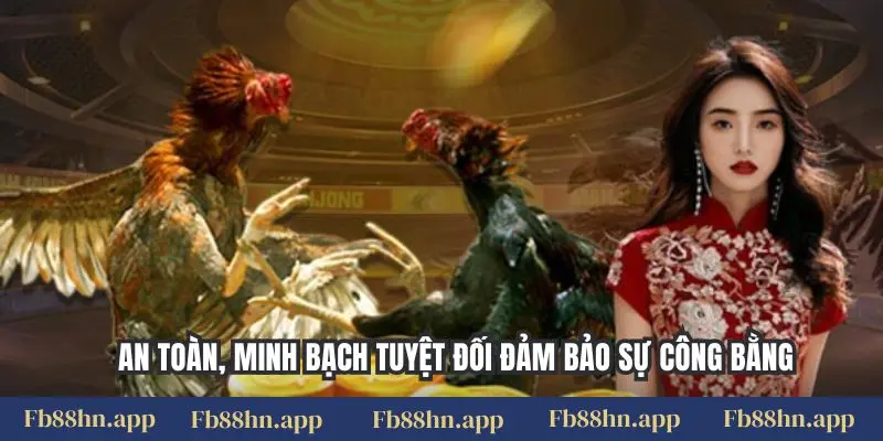 An toàn, minh bạch tuyệt đối đảm bảo sự công bằng