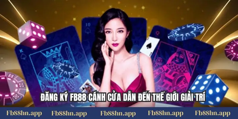 Đăng ký FB88 cánh cửa dẫn đến thế giới giải trí