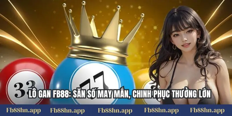 Lô Gan Fb88: Săn Số May Mắn, Chinh Phục Thưởng Lớn