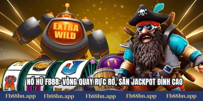 Nổ Hũ Fb88: Vòng Quay Rực Rỡ, Săn Jackpot Đỉnh Cao