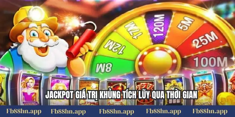 Jackpot giá trị khủng tích lũy qua thời gian
