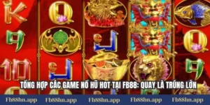Tổng Hợp Các Game Nổ Hũ Hot Tại Fb88: Quay Là Trúng Lớn